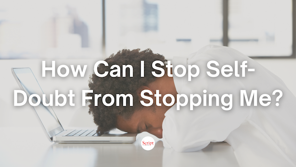 Ask the Coach: How Can I Stop Self-Doubt From Stopping Me? – On Script Mag